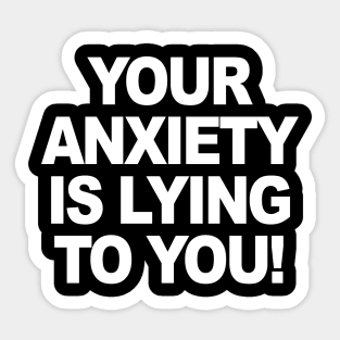 YOUR ANXIETY IS LYING TO YOU Sticker